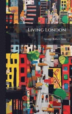 George Robert Sims - Living London, Inbunden. Tillgänglighet: Lägg i varukorg