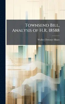 Walker Downer Hines - Townsend Bill, Analysis of H.R. 18588, Inbunden. Tillgänglighet: Lägg i varukorg