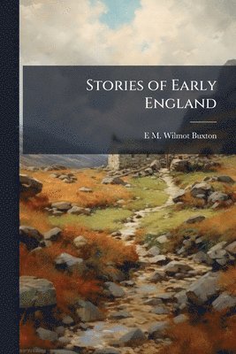 E M Wilmot-Buxton - Stories of Early England, Häftad