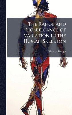 Thomas Dwight - Range and Significance of Variation in the Human Skeleton, Inbunden. Tillgänglighet: Lägg i varukorg