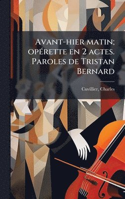 Charles Cuvillier - Avant-hier matin; opÃ(c)rette en 2 actes. Paroles de Tristan Bernard, Inbunden. Tillgänglighet: Lägg i varukorg