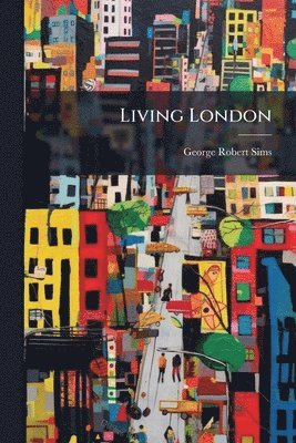 George Robert Sims - Living London, Häftad. Tillgänglighet: Lägg i varukorg