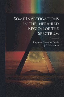 Raymond Compton Dearle, J C McLennan - Some Investigations in the Infra-red Region of the Spectrum, Häftad