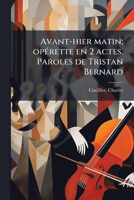 Charles Cuvillier - Avant-hier matin; opÃ(c)rette en 2 actes. Paroles de Tristan Bernard, Häftad. Tillgänglighet: Lägg i varukorg