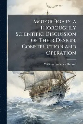 Motor Boats; a Thoroughly Scientific Discussion of Their Design, Construction and Operation