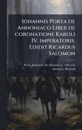 Iohannis Porta de Annoniaco Liber de coronatione Karoli IV. imperatoris. Edidit Ricardus Salomon
