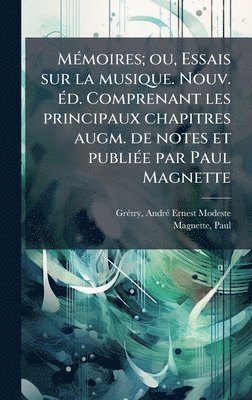 Magnette Paul 1971- - MÃ(c)moires; ou, Essais sur la musique. Nouv. Ã(c)d. Comprenant les principaux chapitres augm. de notes et publiÃ(c)e par Paul Magnette, Inbunden