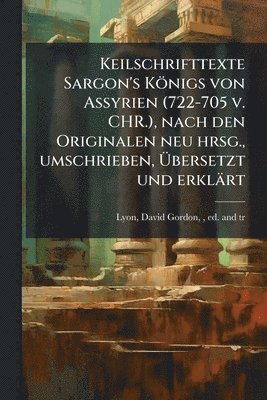 Keilschrifttexte Sargon's Königs von Assyrien (722-705 v. CHR.), nach den Originalen neu hrsg., umschrieben, Ãbersetzt und erklärt, Häftad