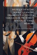 Musique de scne pour Cl(c)opatre, drame en 5 actes et 6 tableaux de Victorien Sardou et ÿmile Moreau
