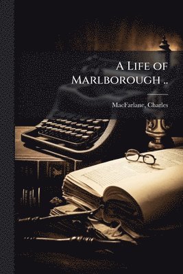 Charles MacFarlane - Life of Marlborough .., Häftad
