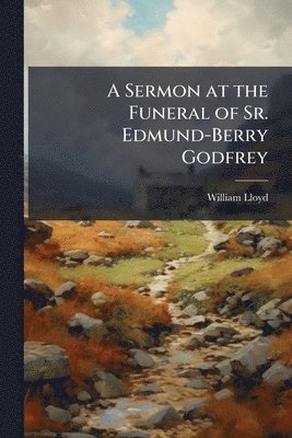 William Lloyd - Sermon at the Funeral of Sr. Edmund-Berry Godfrey, Häftad. Tillgänglighet: Lägg i varukorg