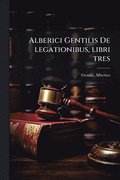 Alberici Gentilis De legationibus, libri tres