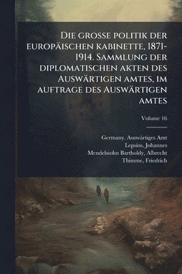 Germany Auswärtiges Amt, Lepsius Johannes 1858-1926, Mendelssohn-Bartholdy Alb 1874-1936 - grosse politik der europäischen kabinette, 1871-1914. Sammlung der diplomatischen akten des Auswärtigen amtes, im auftrage des Auswärtigen amtes, Häftad