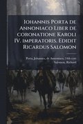 Iohannis Porta de Annoniaco Liber de coronatione Karoli IV. imperatoris. Edidit Ricardus Salomon