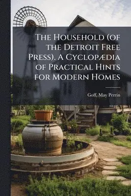 Household (of the Detroit Free Press). A CyclopÃ]dia of Practical Hints for Modern Homes