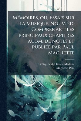Magnette Paul 1971- - MÃ(c)moires; ou, Essais sur la musique. Nouv. Ã(c)d. Comprenant les principaux chapitres augm. de notes et publiÃ(c)e par Paul Magnette, Häftad