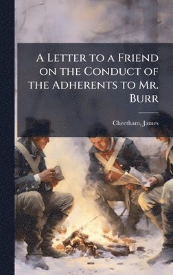 James Cheetham - Letter to a Friend on the Conduct of the Adherents to Mr. Burr, Inbunden