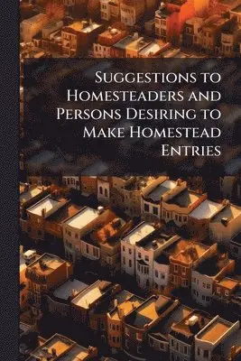 Suggestions to Homesteaders and Persons Desiring to Make Homestead Entries