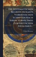 Systematischen Begriffe In Kants Vorkritischen Schriften Nach Ihrem Verh�ltniss Zum Kritischen Idealismus ..