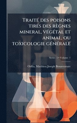 TraitÃ(c) des poisons tirÃ(c)s des règnes mineral, vÃ(c)gÃ(c)tal et animal, ou toxicologie gÃ(c)nÃ(c)rale, Inbunden