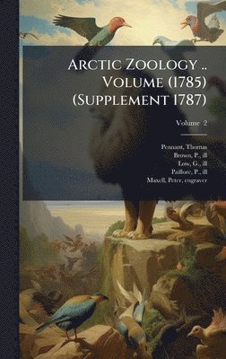 Pennant Thomas 1726-1798, Brown P Ill, Low G Ill - Arctic Zoology .. Volume (1785) (Supplement 1787), Inbunden. Tillgänglighet: Lägg i varukorg