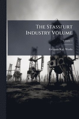 German Kali Works - Stassfurt Industry Volume, Häftad