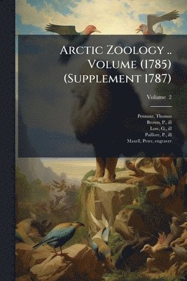 Arctic Zoology .. Volume (1785) (Supplement 1787)