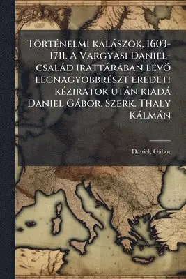TörtÃ(c)nelmi kalàszok, 1603-1711. A Vargyasi Daniel-csalàd irattàràban lÃ(c)vö legnagyobbrÃ(c)szt eredeti kÃ(c)ziratok utàn kiadà Daniel Gàbor. Szerk. Thaly Kàlmàn