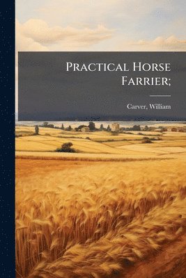 Practical Horse Farrier;