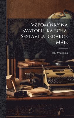 Svatopluk Cech - VzpomÃ-nky na Svatopluka echa. Sestavila redakce Màje, Inbunden