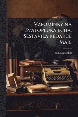 Svatopluk Cech - VzpomÃ-nky na Svatopluka echa. Sestavila redakce Màje, Häftad