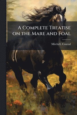 Complete Treatise on the Mare and Foal