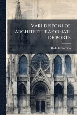 Radi Bernardino 1581-1643 - Vari disegni de arghitettura ornati de porte, Häftad. Tillgänglighet: Lägg i varukorg