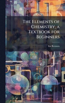 Ira Remsen - Elements of Chemistry, a Textbook for Beginners, Inbunden. Tillgänglighet: Lägg i varukorg
