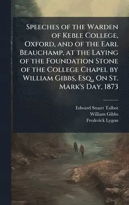 Edward Stuart Talbot, William Gibbs, Frederick Lygon - Speeches of the Warden of Keble College, Oxford, and of the Earl Beauchamp, at the Laying of the Foundation Stone of the College Chapel by William Gibbs, Esq., On St. Mark's Day, 1873, Inbunden. Tillgänglighet: Lägg i varukorg