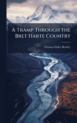 Thomas Dykes Beasley - Tramp Through the Bret Harte Country, Inbunden