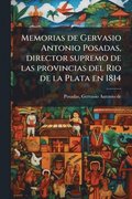 Memorias de Gervasio Antonio Posadas, director supremo de las provincias del Rio de la Plata en 1814