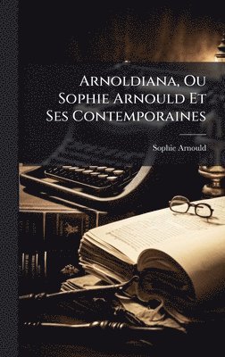 Arnoldiana, Ou Sophie Arnould Et Ses Contemporaines