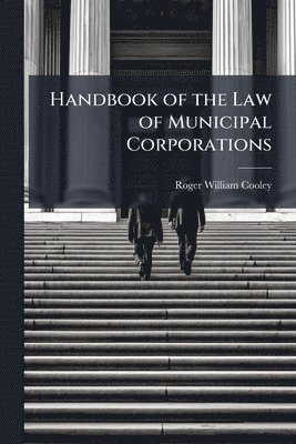 Roger William Cooley - Handbook of the Law of Municipal Corporations, Häftad