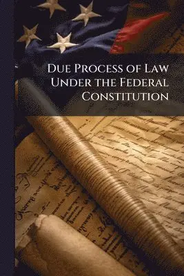 Due Process of Law Under the Federal Constitution
