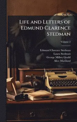 Edmund Clarence Stedman, Laura Stedman, George Milbry Gould - Life and Letters of Edmund Clarence Stedman, Inbunden. Tillgänglighet: Lägg i varukorg