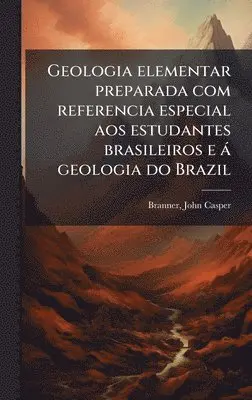 John Casper Branner - Geologia elementar preparada com referencia especial aos estudantes brasileiros e à geologia do Brazil, Inbunden. Tillgänglighet: Lägg i varukorg