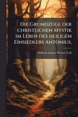 Wilhelm Gustav Werner Volk - GrundzÃ1/4ge der christlichen Mystik im Leben des heiligen Einsiedlers Antonius., Häftad