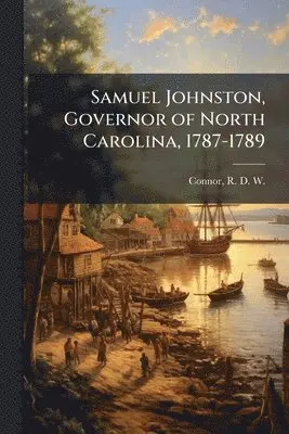 R D W 1878-1950 Connor - Samuel Johnston, Governor of North Carolina, 1787-1789, Häftad. Tillgänglighet: Lägg i varukorg