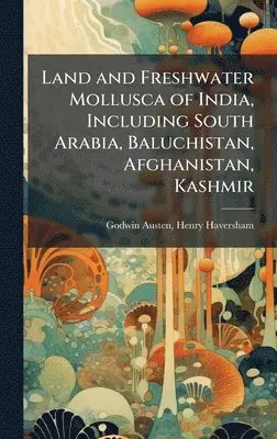 Henry Haversham Godwin-Austen - Land and Freshwater Mollusca of India, Including South Arabia, Baluchistan, Afghanistan, Kashmir, Inbunden. Tillgänglighet: Lägg i varukorg