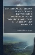 Shakespeare en Espana traducciones, imitaciones e influencia de las obras de Shakespeare en la literatura espaÃ±ola