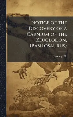 M 1805-1857 Tuomey - Notice of the Discovery of a Carnium of the Zeuglodon, (Basilosaurus), Inbunden. Tillgänglighet: Lägg i varukorg