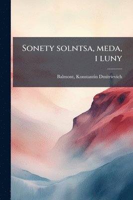 Konstantin Dmitrievich Balmont - Sonety solntsa, meda, i luny, Häftad