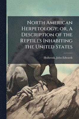John Edwards Holbrook - North American Herpetology; or, A Description of the Reptiles Inhabiting the United States, Häftad. Tillgänglighet: Lägg i varukorg