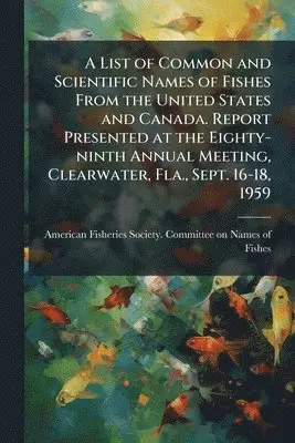 List of Common and Scientific Names of Fishes From the United States and Canada. Report Presented at the Eighty-ninth Annual Meeting, Clearwater, Fla., Sept. 16-18, 1959